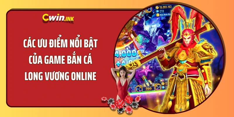 Các ưu điểm nổi bật của game bắn cá Long Vương online