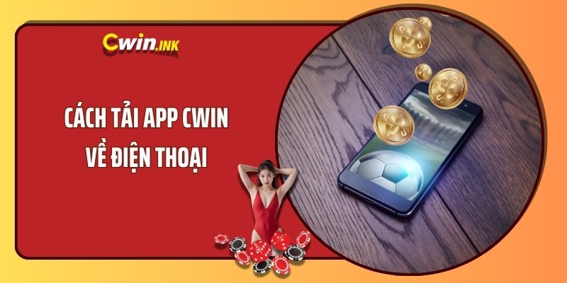 Cách tải app CWIN về điện thoại