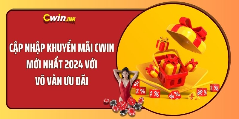 Cập Nhập Khuyến Mãi CWIN Mới Nhất 2024 Với Vô Vàn Ưu Đãi