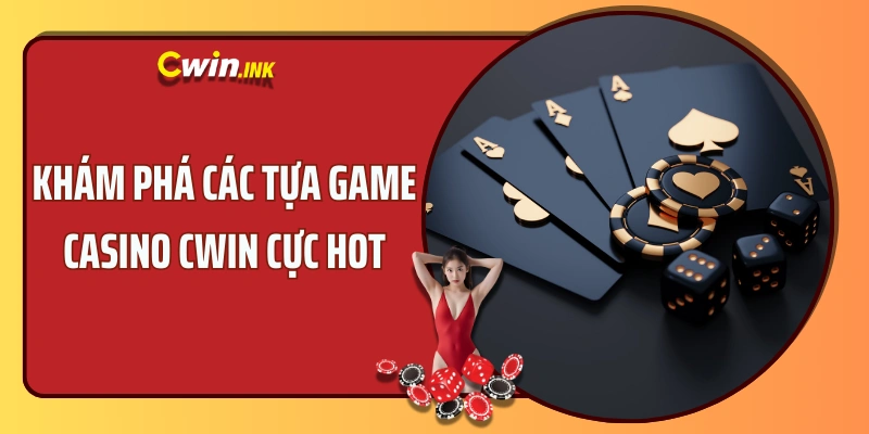 Khám phá top 4 tựa game Casino CWIN HOT nhất