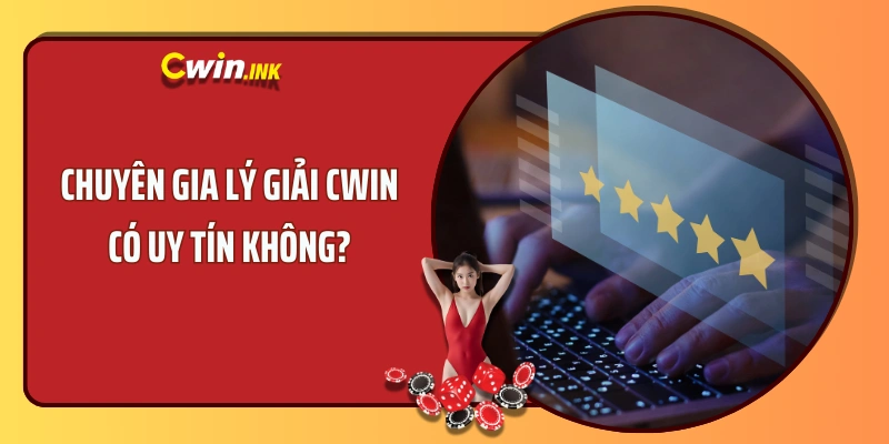 Chuyên gia lý giải CWIN có uy tín không?