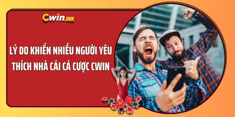 Lý do khiến nhiều người yêu thích nhà cái cá cược CWIN