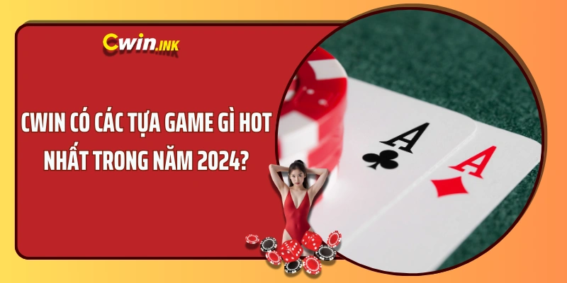 CWIN có các tựa game gì hot nhất trong năm 2024?