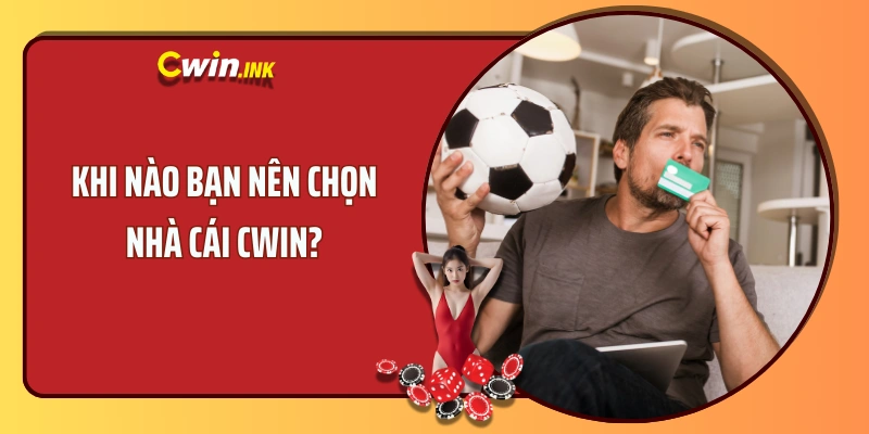 Khi nào bạn nên chọn nhà cái CWIN?