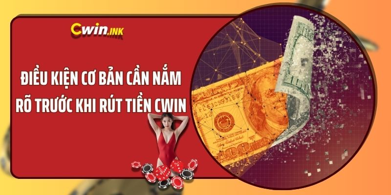 Điều kiện cơ bản tân thủ cần nắm rõ trước khi rút tiền CWIN