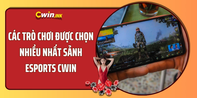 Các trò chơi được chọn nhiều nhất sảnh Esports CWIN