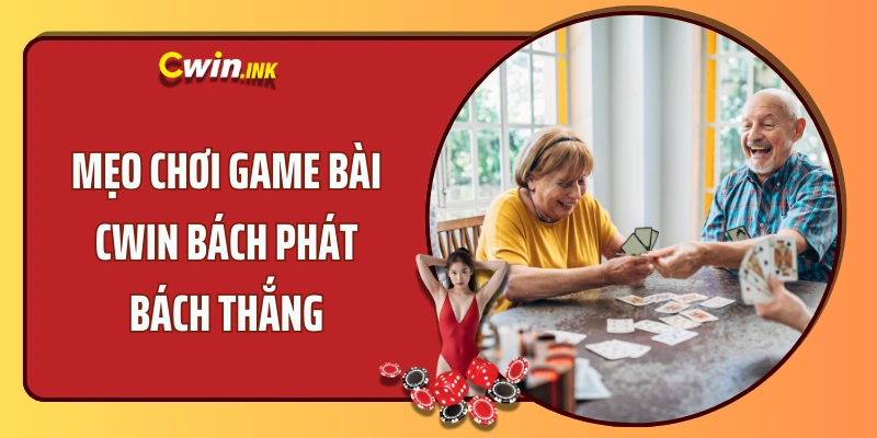 Mẹo chơi game bài CWIN bách phát bách thắng