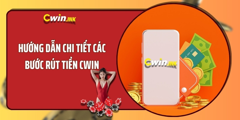 Hướng dẫn chi tiết các bước thêm mật khẩu, ngân hàng và rút tiền CWIN