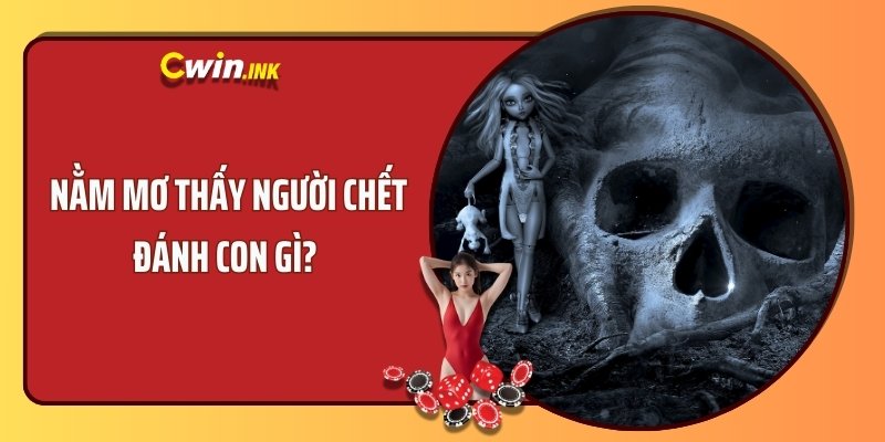 Nằm mơ thấy người chết đánh con gì? 