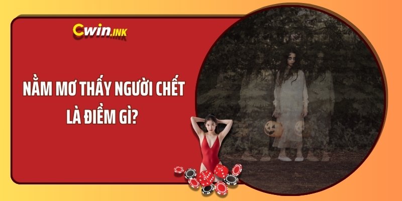 Nằm mơ thấy người chết là điềm gì? 