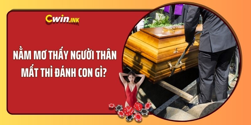 Nằm mơ thấy người thân mất thì đánh con gì? 