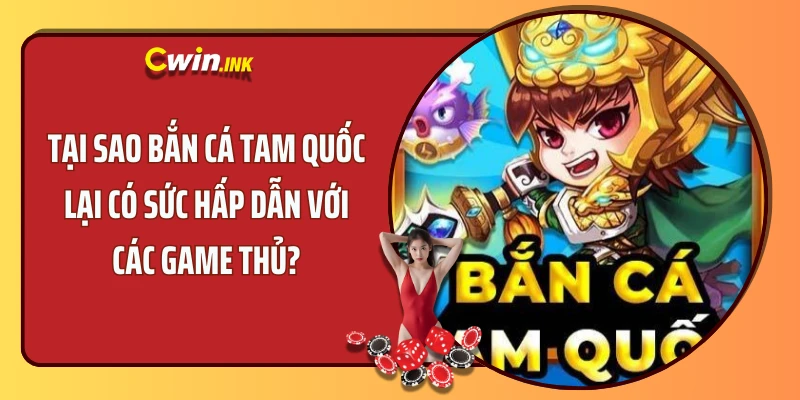 Tại sao bắn cá tam quốc lại có sức hấp dẫn với các game thủ?