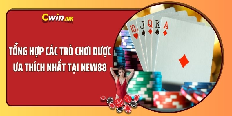 Tổng hợp các trò chơi được ưa thích nhất tại New88