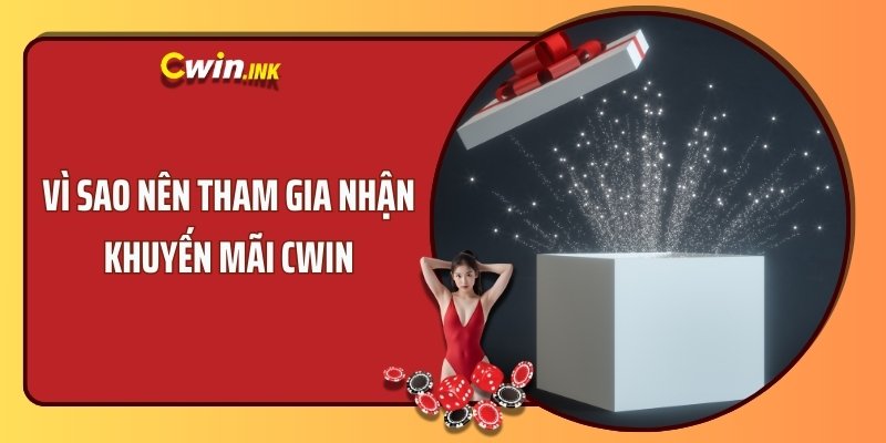 Vì sao nên tham gia nhận khuyến mãi CWIN