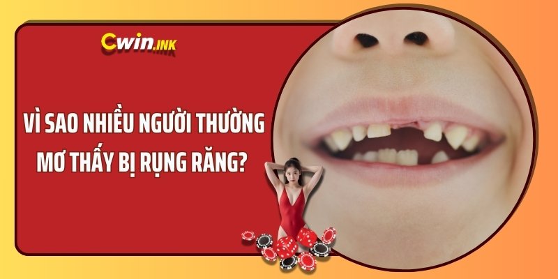 Vì sao nhiều người thường mơ thấy bị rụng răng? 